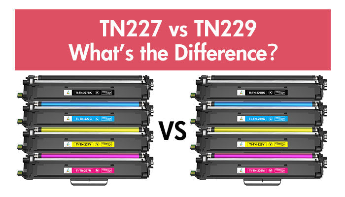 TN227 vs TN229, What's the Difference
