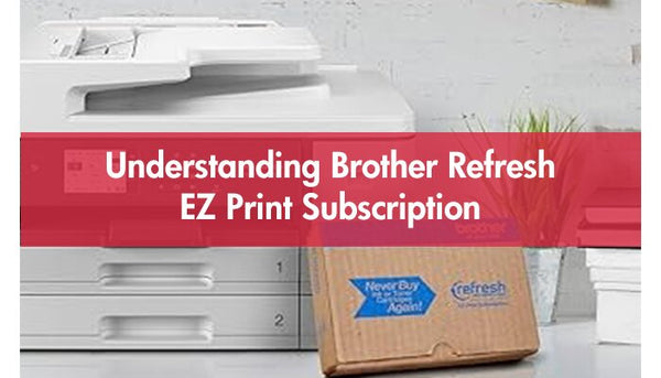 Understanding Brother Refresh EZ Print Subscription