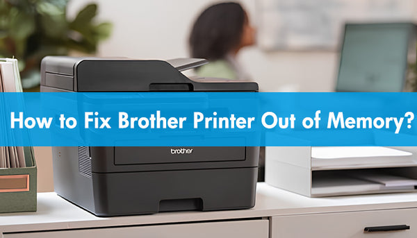 How to Fix Brother Printer Out of Memory