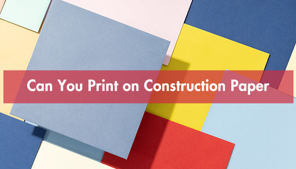 Can You Print on Construction Paper
