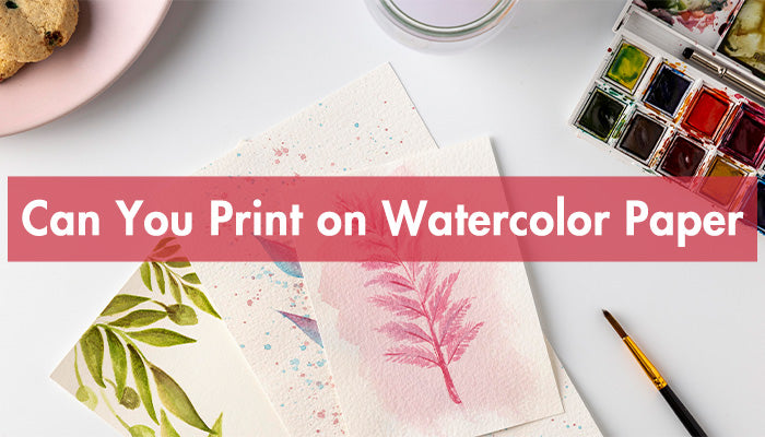 Can You Print on Watercolor Paper
