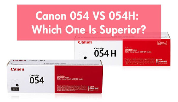 Canon 054 VS 054H: Which One Is Superior