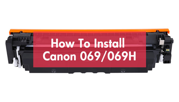 How to Install Canon 069/069H Toner Cartridge?