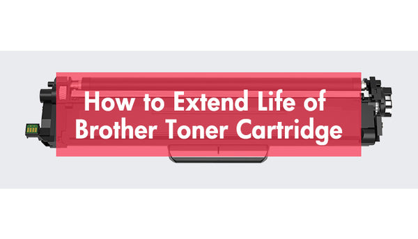 How to Extend Life of Brother Toner Cartridge?