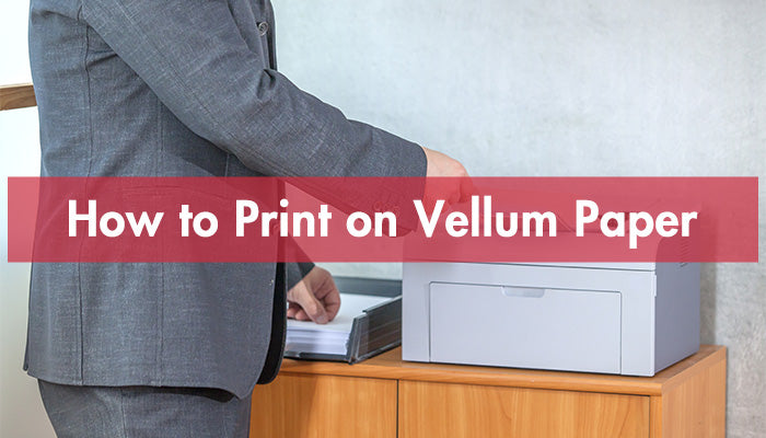 How to Print on Vellum Paper