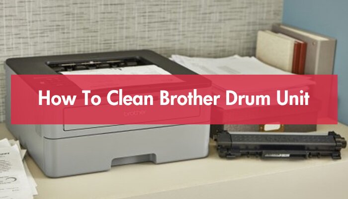 How To Clean Brother Drum Unit?